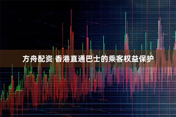 方舟配资 香港直通巴士的乘客权益保护