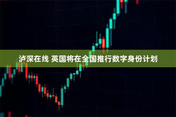 泸深在线 英国将在全国推行数字身份计划